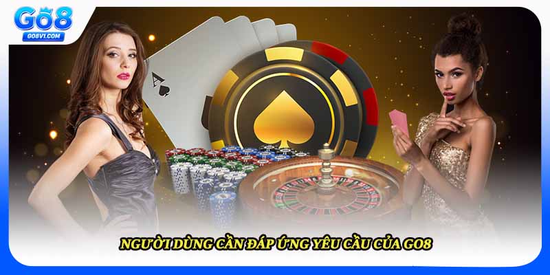 Người dùng cần đáp ứng yêu cầu của Go8