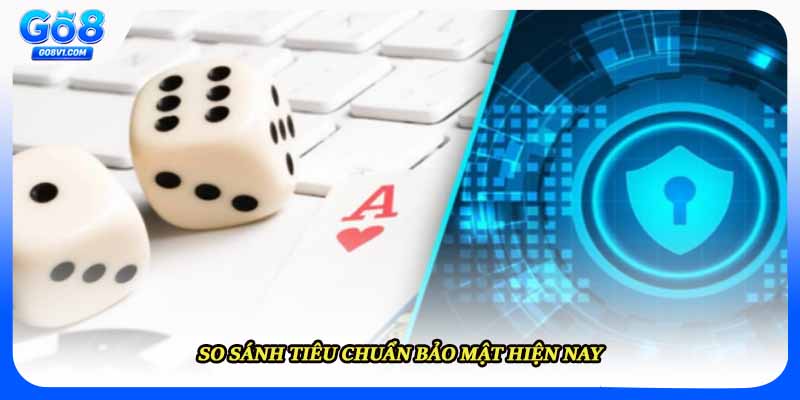 So sánh tiêu chuẩn bảo mật hiện nay